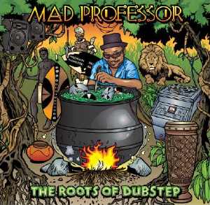 Mad Professor - The Roots Of Dubstep - Album 2012