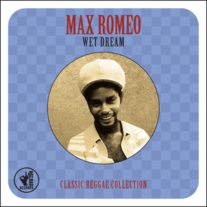 Max Romeo - Wet Dream - Classic - Reggae - Collection - 2015