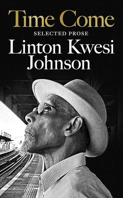Linton Kwesi Johnson - Time Come - Selected Prose - Book 2023