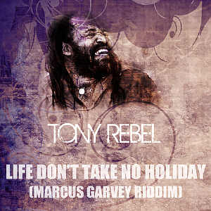 Tony Rebel - Life Don&acute;t Take No Holiday - 2012